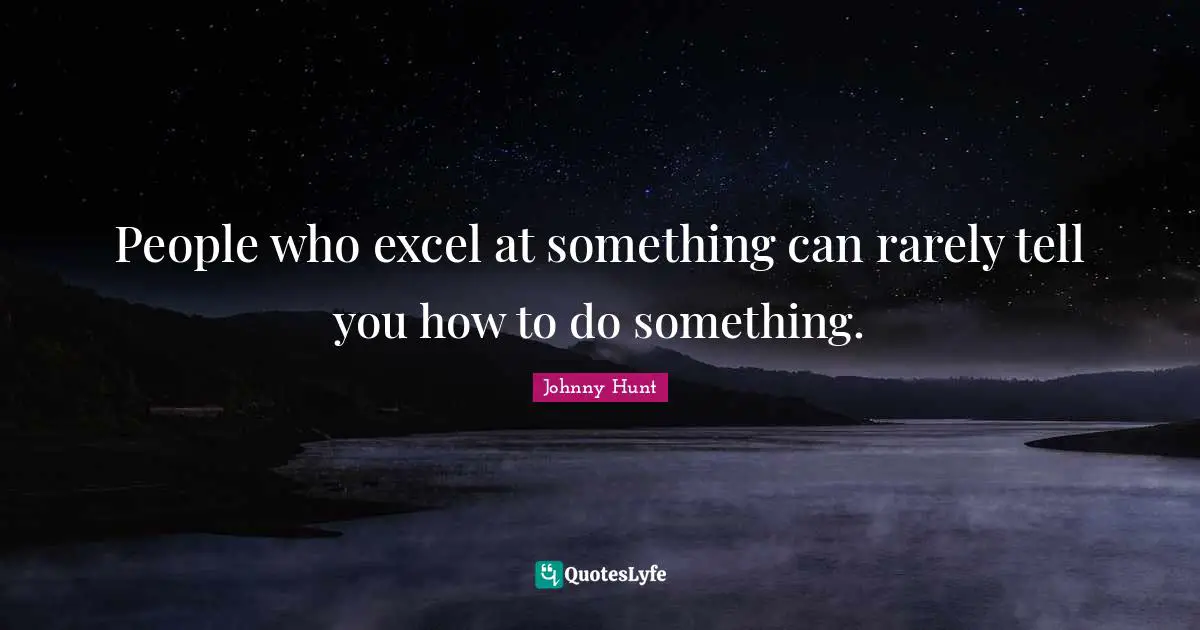 People who excel at something can rarely tell you how to do something.
