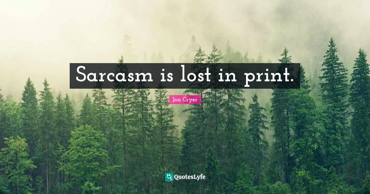Sarcasm is lost in print.
