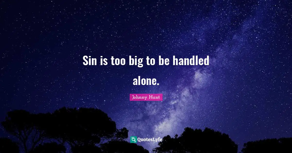 Sin is too big to be handled alone.