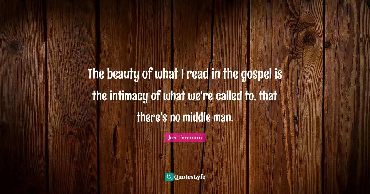 The beauty of what I read in the gospel is the intimacy of what we're called to, that there's no middle man.