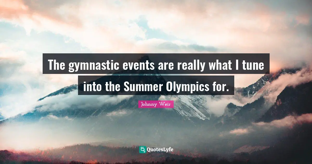 Johnny Weir Quotes: "The gymnastic events are really what I tune into the Summer Olympics for."