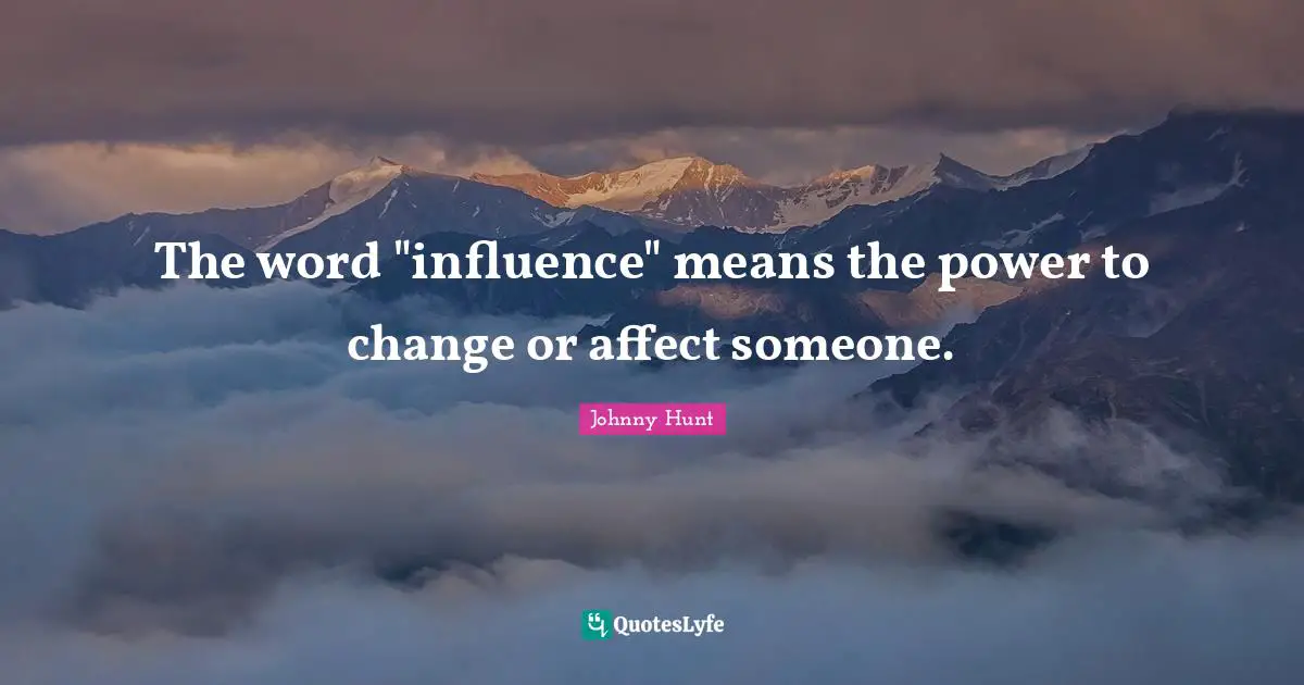 The word "influence" means the power to change or affect someone.