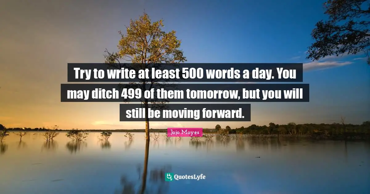 Try to write at least 500 words a day. You may ditch 499 of them tomorrow, but you will still be moving forward.