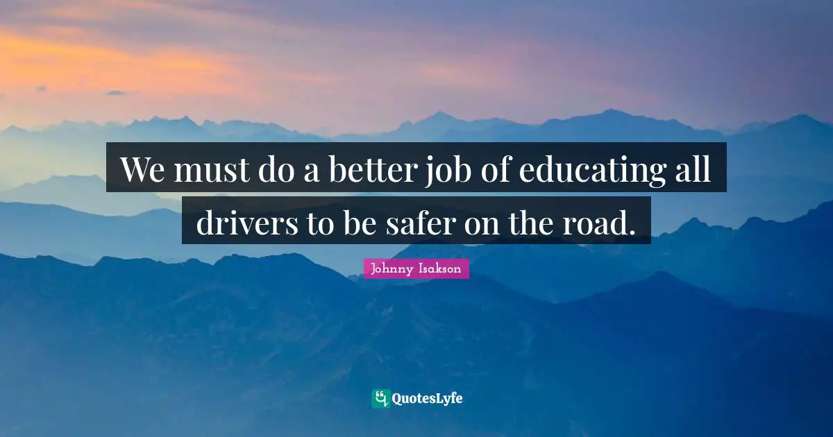 We must do a better job of educating all drivers to be safer on the road.