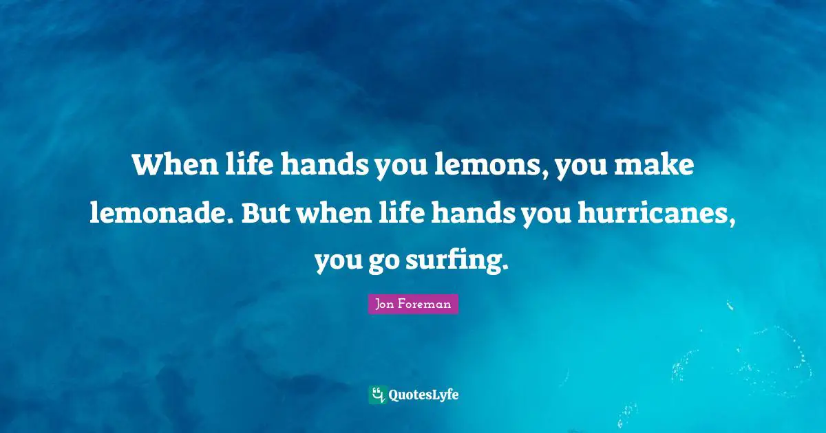 Hurricanes Quotes: "When life hands you lemons, you make lemonade. But when life hands you hurricanes, you go surfing."