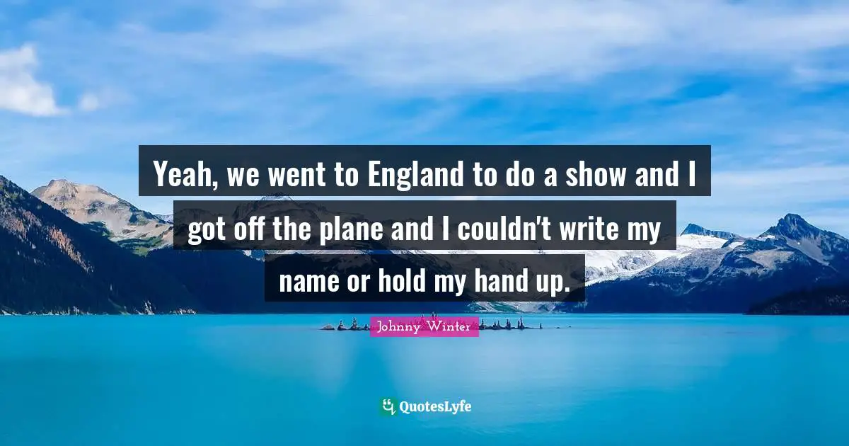 Yeah, we went to England to do a show and I got off the plane and I couldn't write my name or hold my hand up.