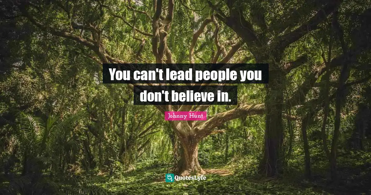 You can't lead people you don't believe in.