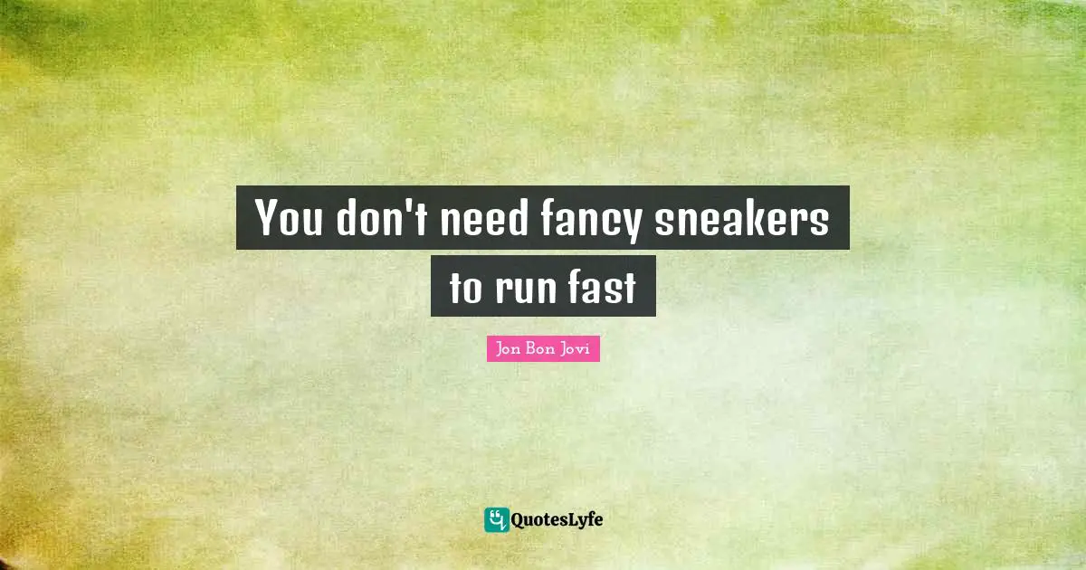 Jon Bon Jovi Quotes: "You don't need fancy sneakers to run fast"
