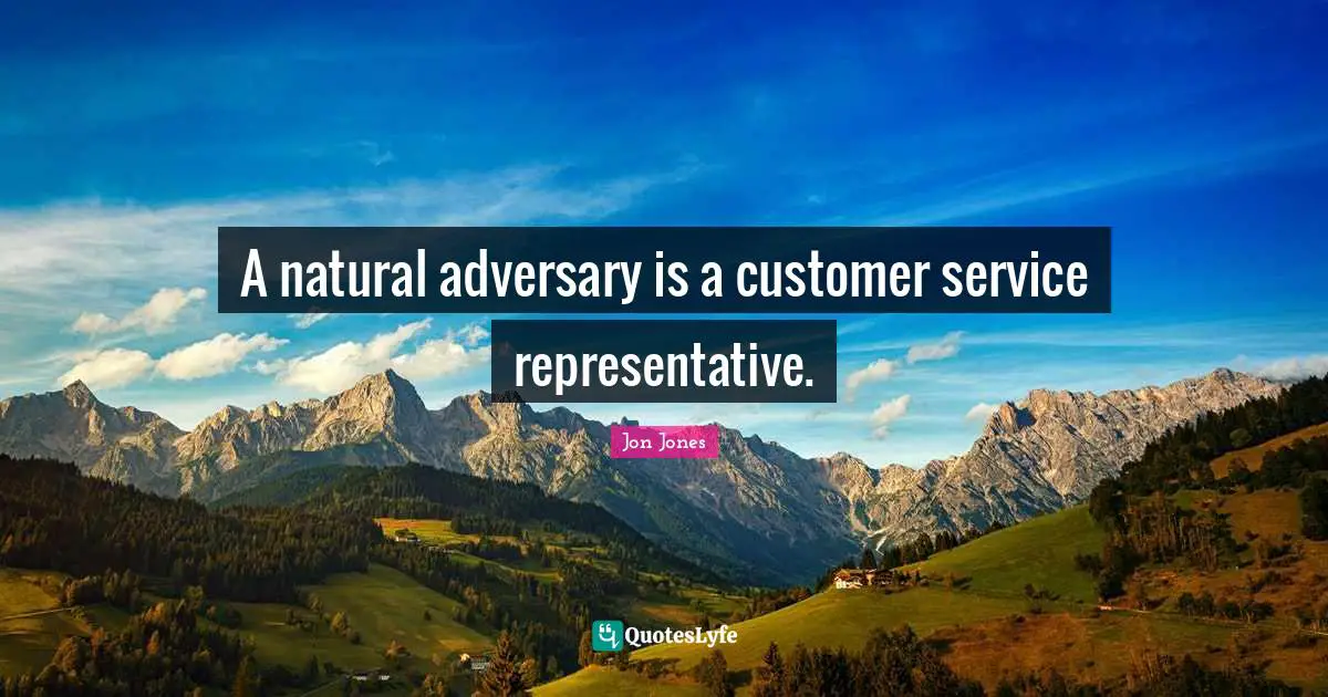 A natural adversary is a customer service representative.