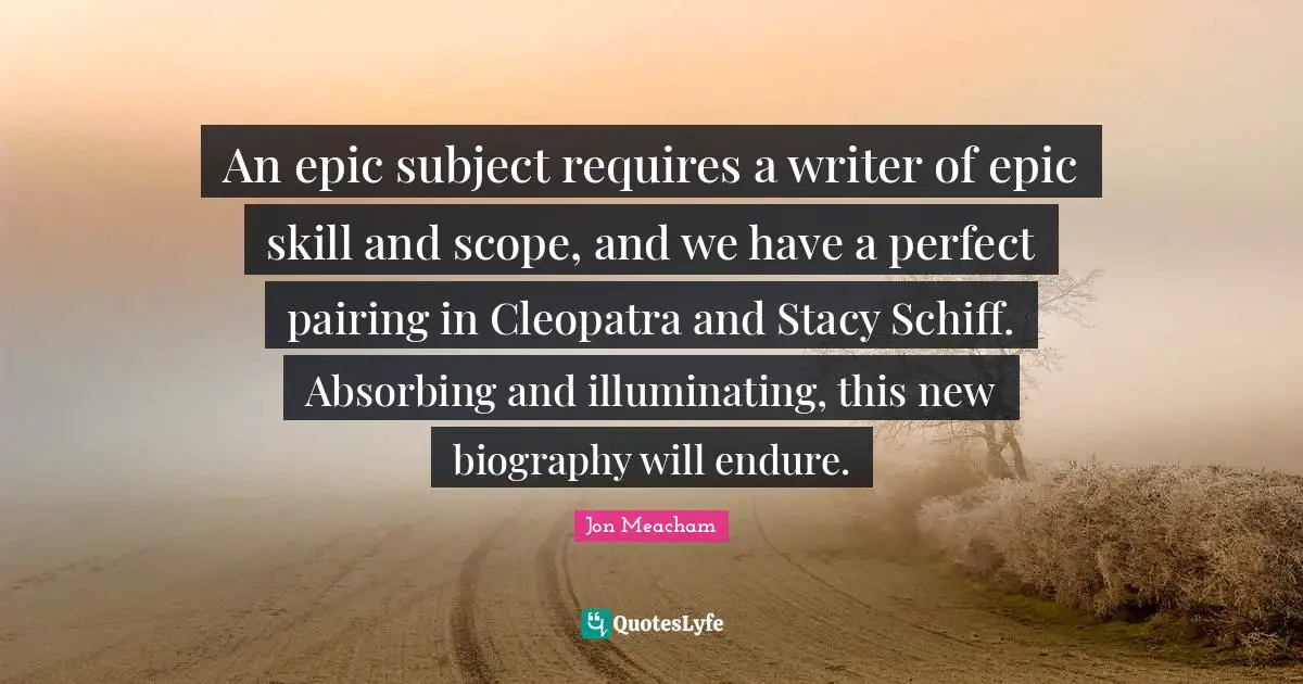 An epic subject requires a writer of epic skill and scope, and we have a perfect pairing in Cleopatra and Stacy Schiff. Absorbing and illuminating, this new biography will endure.