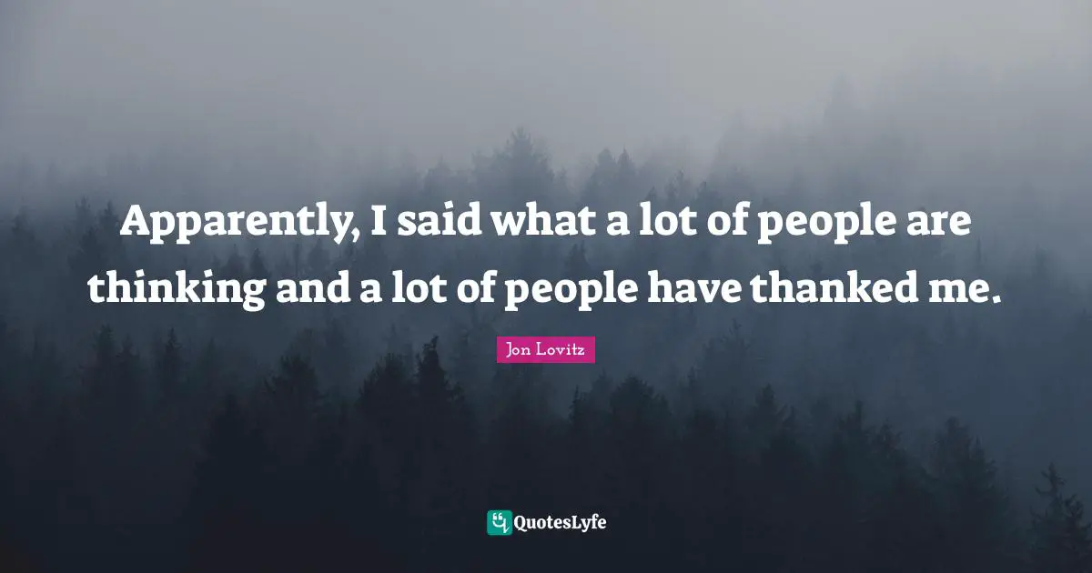 Apparently, I said what a lot of people are thinking and a lot of people have thanked me.