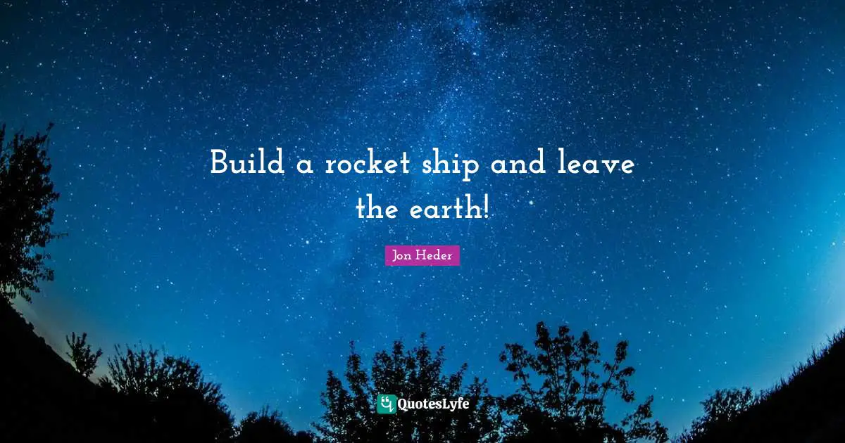 Build a rocket ship and leave the earth!