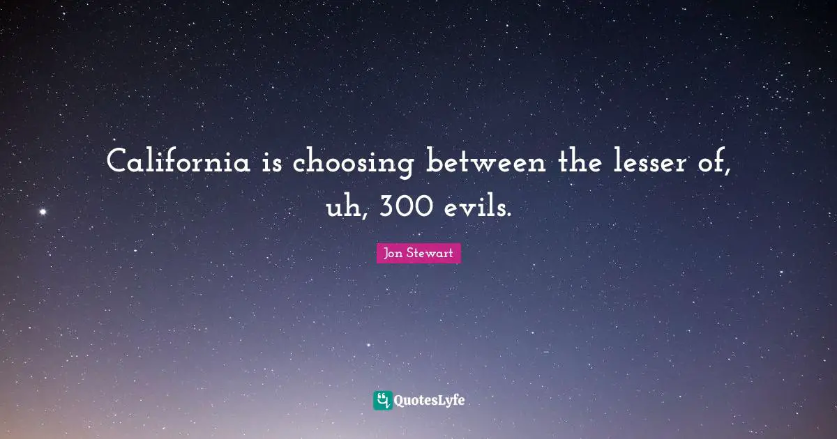 California is choosing between the lesser of, uh, 300 evils.