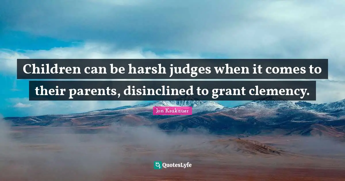 Children can be harsh judges when it comes to their parents, disinclined to grant clemency.