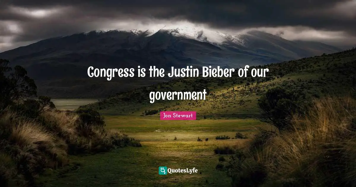 Jon Stewart Quotes: "Congress is the Justin Bieber of our government"