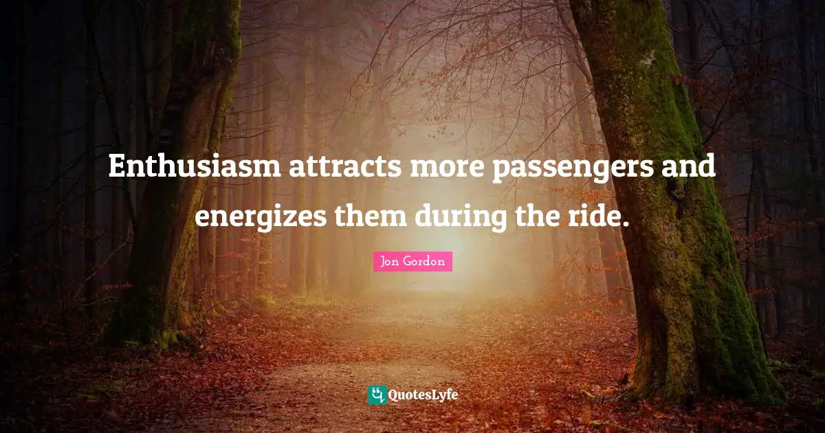 Enthusiasm attracts more passengers and energizes them during the ride.