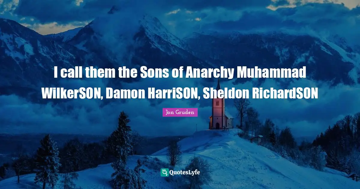 Jon Gruden Quotes: I call them the Sons of Anarchy Muhammad WilkerSON, Damon HarriSON, Sheldon RichardSON