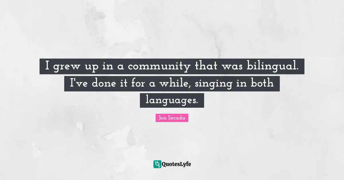 I grew up in a community that was bilingual. I've done it for a while, singing in both languages.