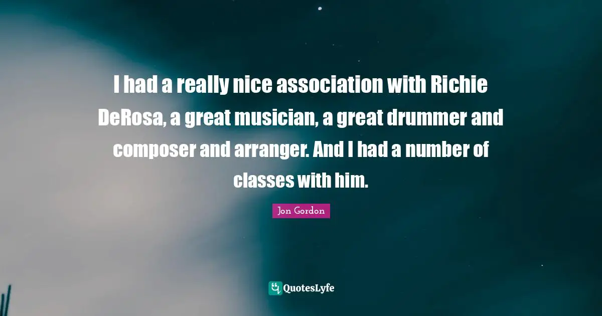 I had a really nice association with Richie DeRosa, a great musician, a great drummer and composer and arranger. And I had a number of classes with him.