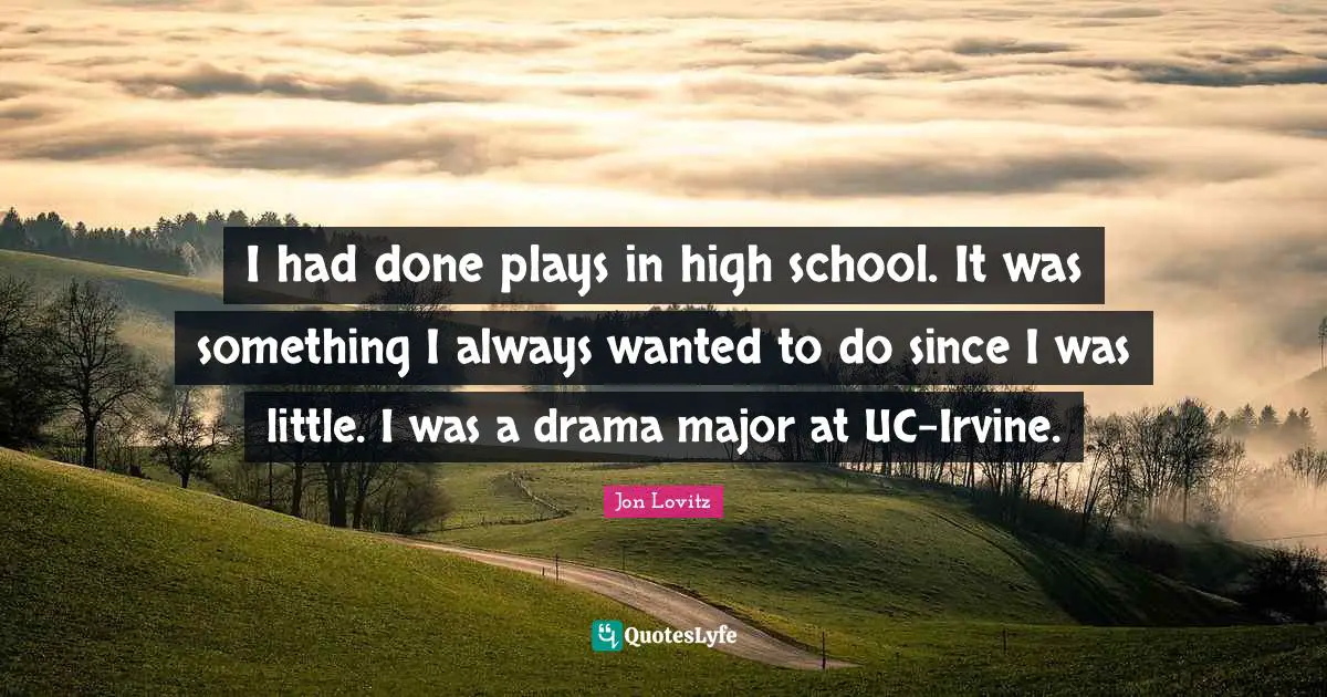 I had done plays in high school. It was something I always wanted to do since I was little. I was a drama major at UC-Irvine.