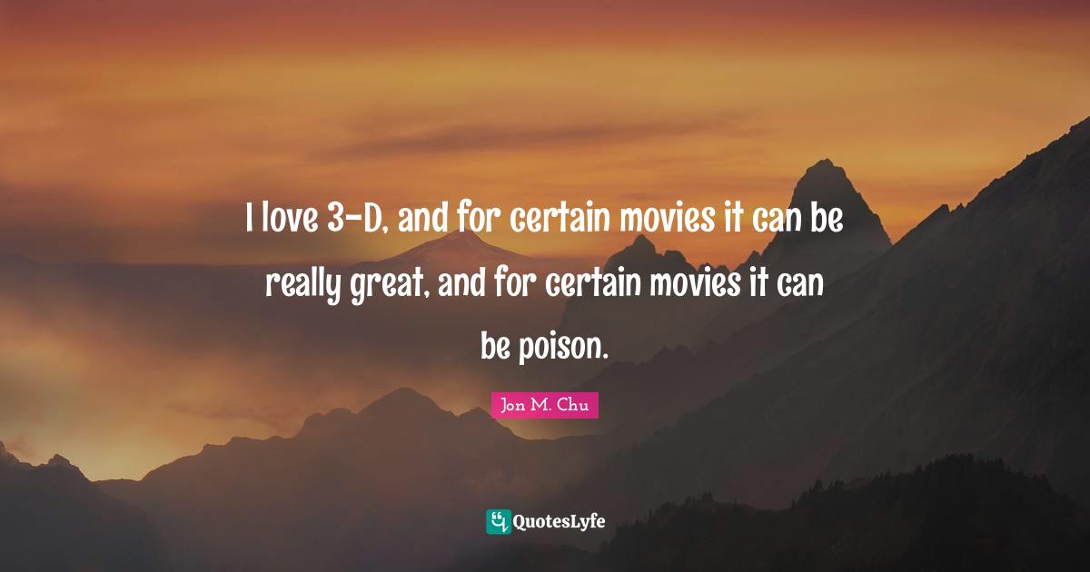 I love 3-D, and for certain movies it can be really great, and for certain movies it can be poison.
