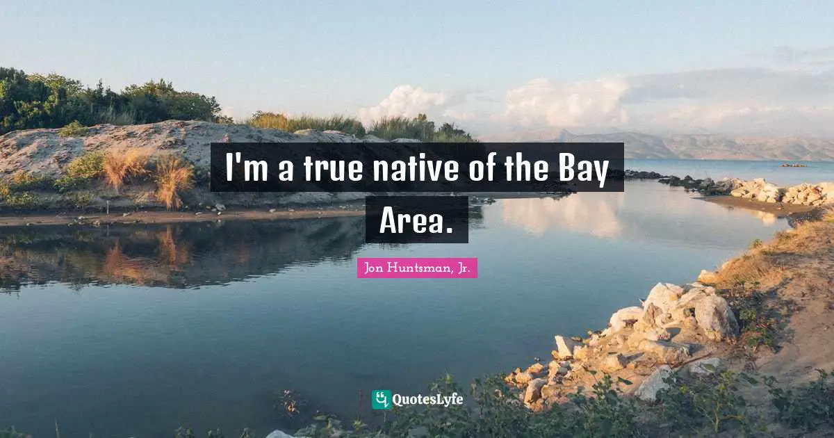 I'm a true native of the Bay Area.