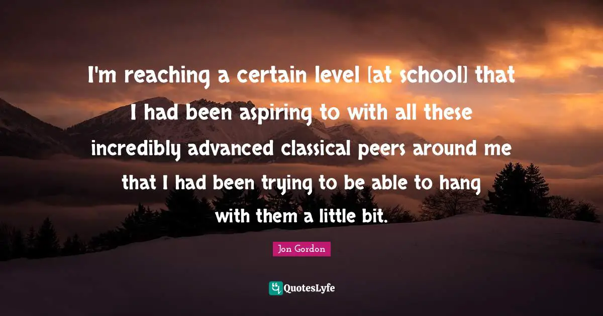 I'm reaching a certain level [at school] that I had been aspiring to with all these incredibly advanced classical peers around me that I had been trying to be able to hang with them a little bit.