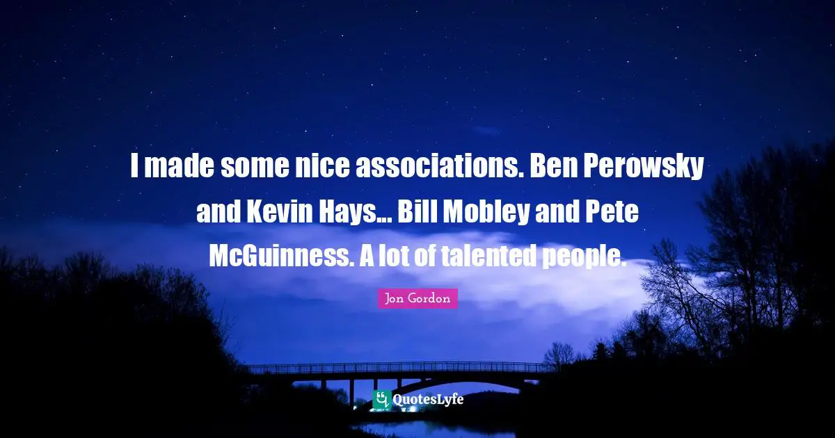 I made some nice associations. Ben Perowsky and Kevin Hays... Bill Mobley and Pete McGuinness. A lot of talented people.