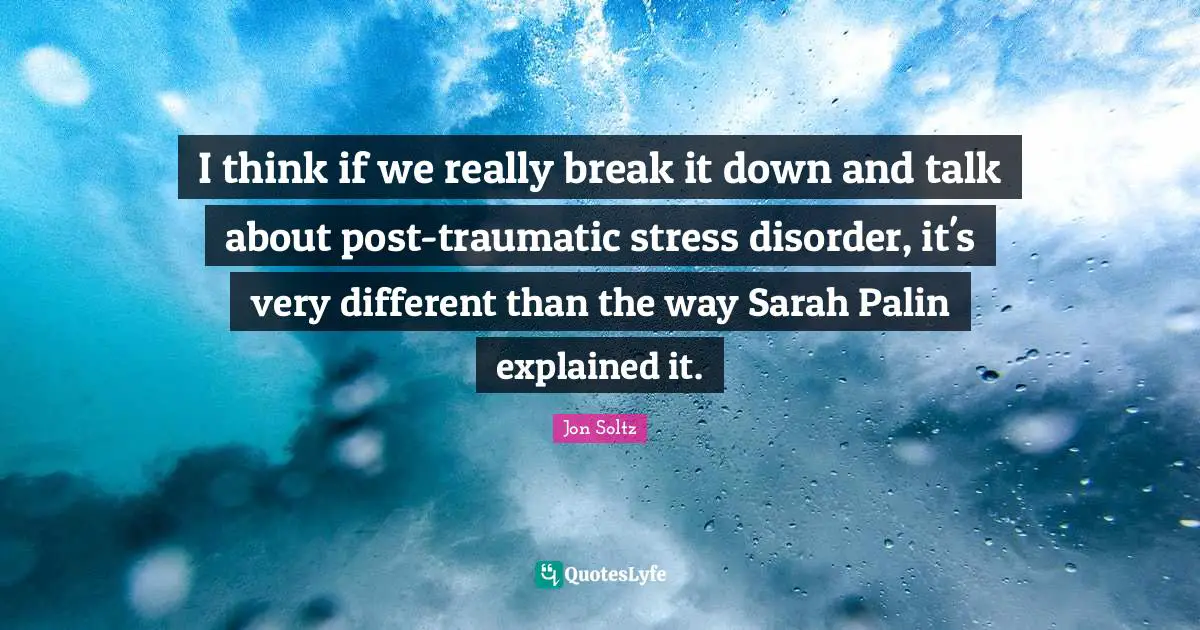 I think if we really break it down and talk about post-traumatic stress disorder, it's very different than the way Sarah Palin explained it.