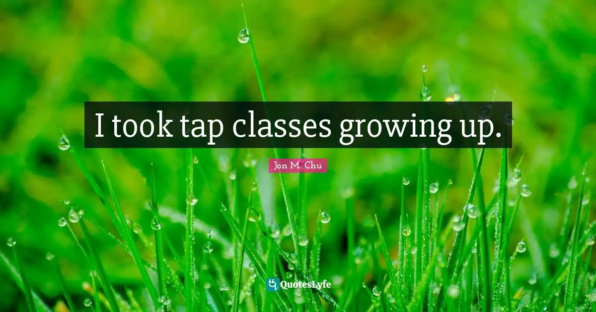 I took tap classes growing up.