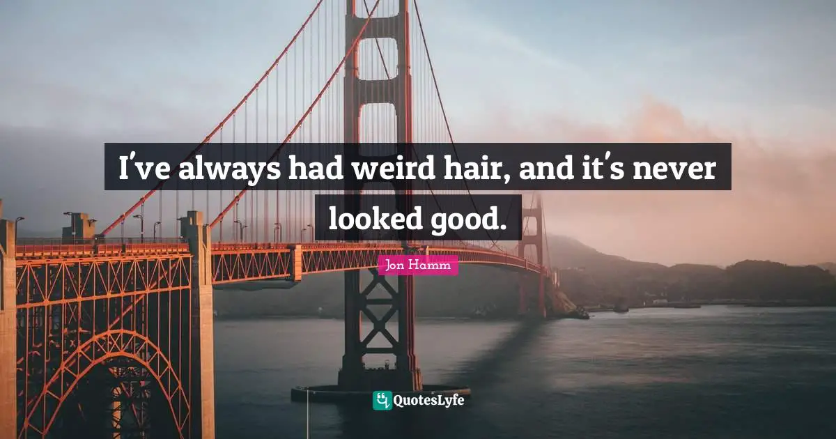 I've always had weird hair, and it's never looked good.