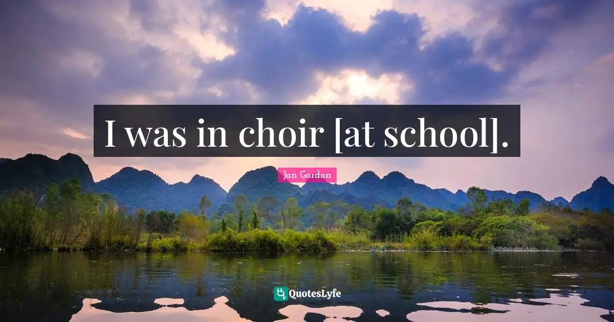 I was in choir [at school].