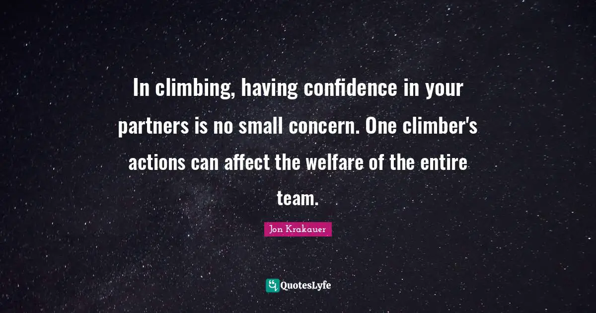In climbing, having confidence in your partners is no small concern. One climber's actions can affect the welfare of the entire team.