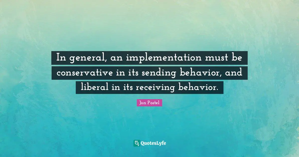 Implementation Quotes: "In general, an implementation must be conservative in its sending behavior, and liberal in its receiving behavior."
