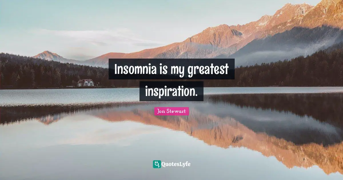 Jon Stewart Quotes: "Insomnia is my greatest inspiration."