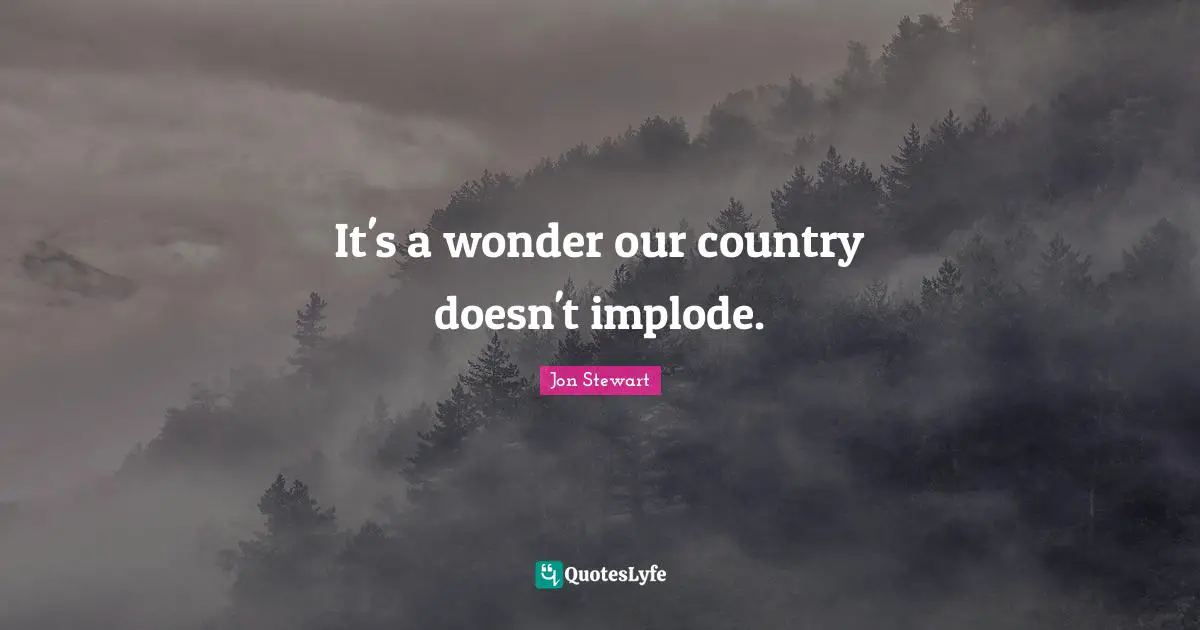 It's a wonder our country doesn't implode.