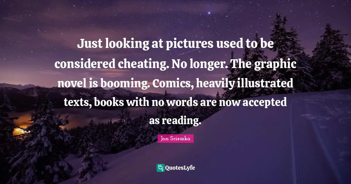 Just looking at pictures used to be considered cheating. No longer. The graphic novel is booming. Comics, heavily illustrated texts, books with no words are now accepted as reading.