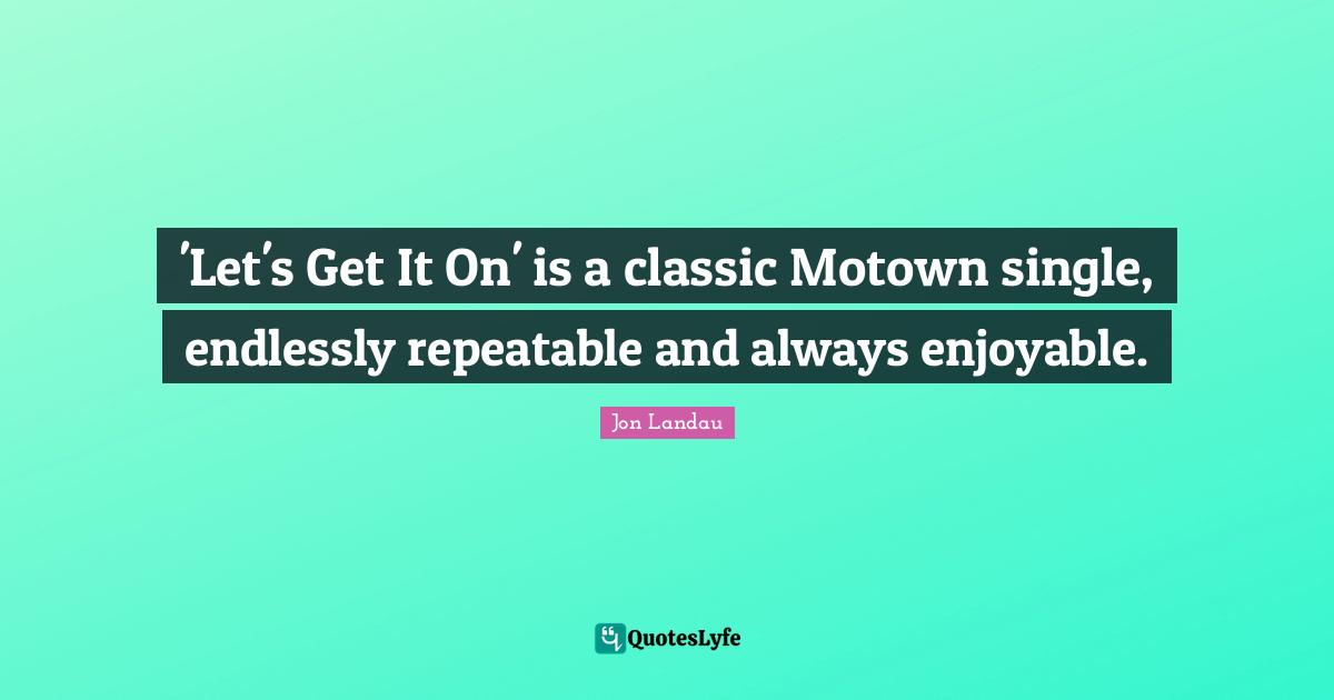 'Let's Get It On' is a classic Motown single, endlessly repeatable and always enjoyable.