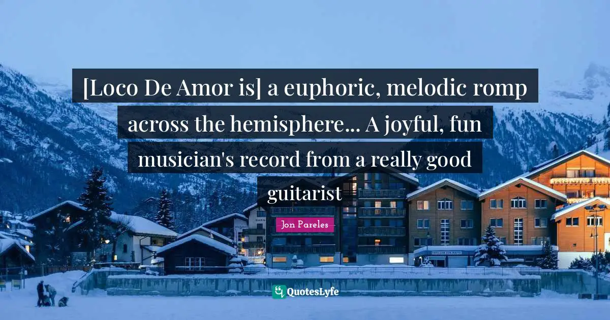 [Loco De Amor is] a euphoric, melodic romp across the hemisphere... A joyful, fun musician's record from a really good guitarist