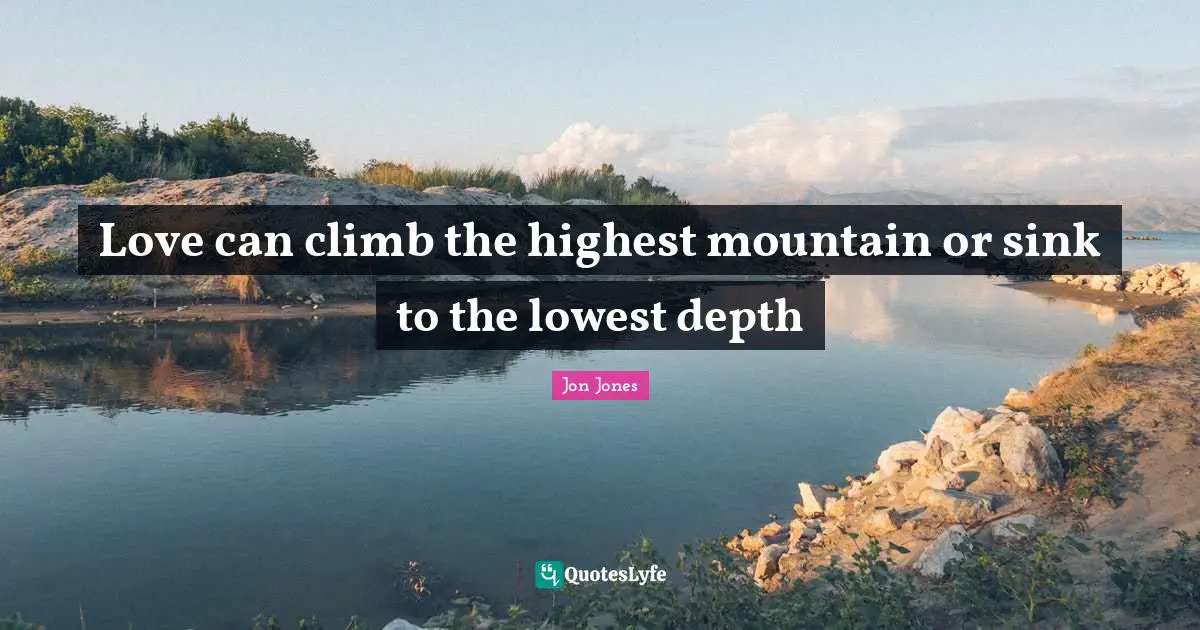 Jon Jones Quotes: "Love can climb the highest mountain or sink to the lowest depth"