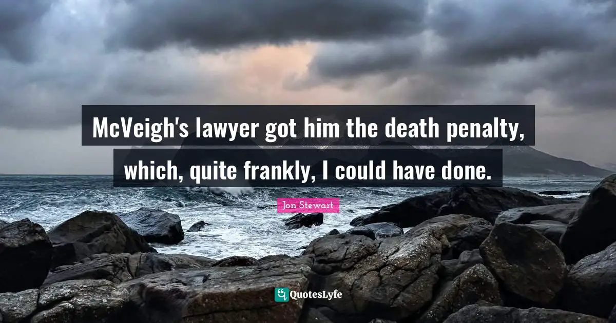 McVeigh's lawyer got him the death penalty, which, quite frankly, I could have done.