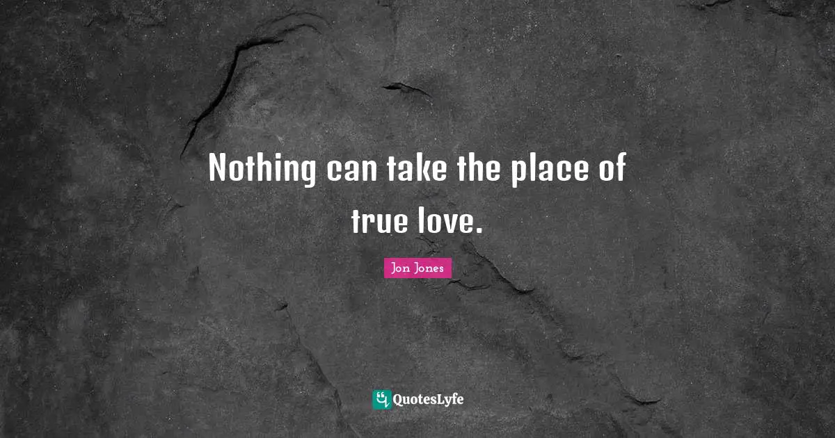 Jon Jones Quotes: "Nothing can take the place of true love."
