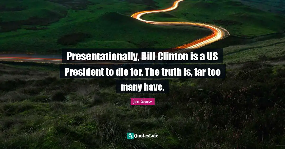 Presentationally, Bill Clinton is a US President to die for. The truth is, far too many have.