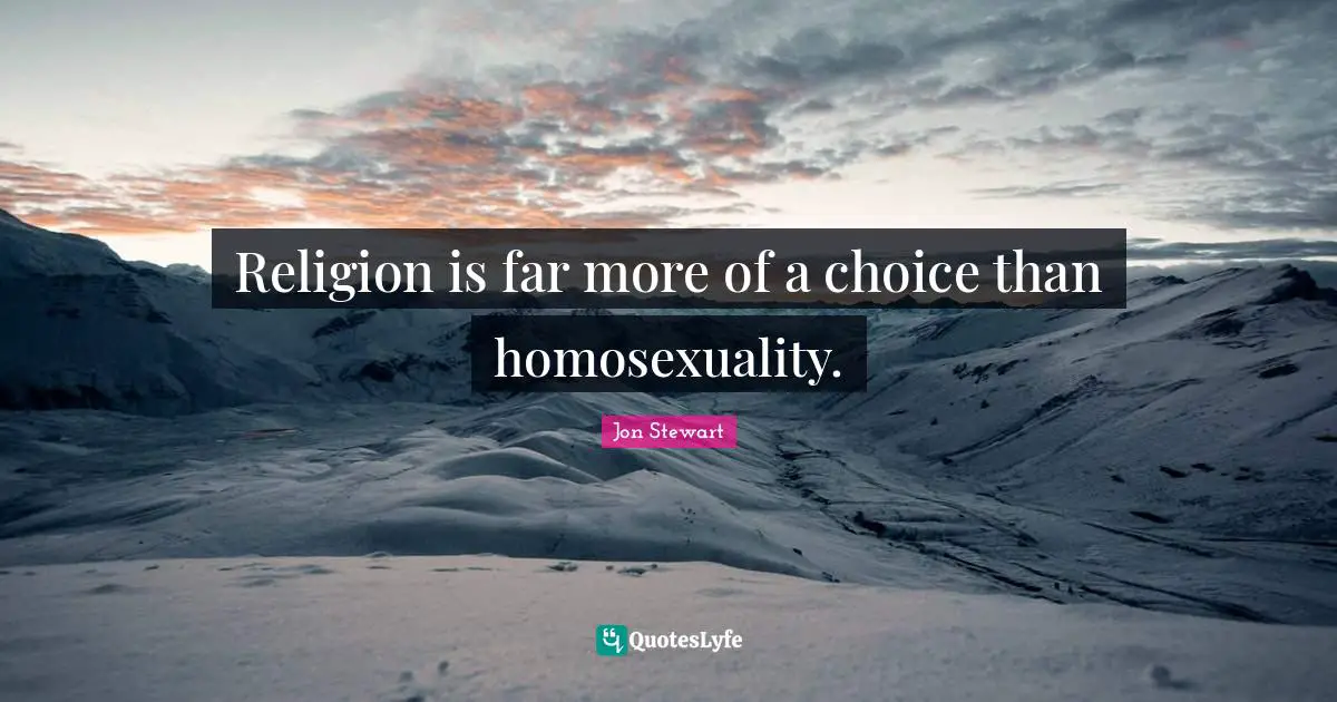 Jon Stewart Quotes: "Religion is far more of a choice than homosexuality."