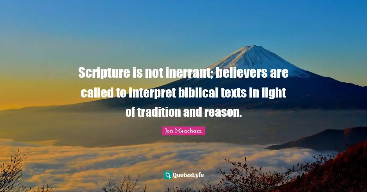 Scripture is not inerrant; believers are called to interpret biblical texts in light of tradition and reason.