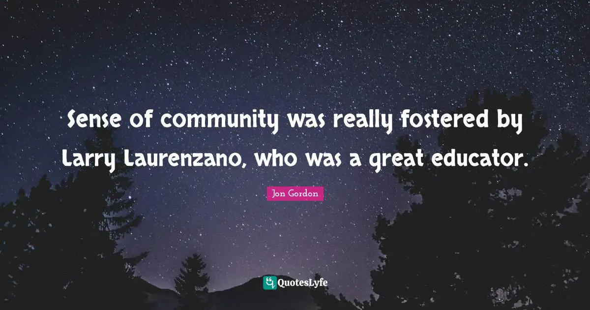 Sense of community was really fostered by Larry Laurenzano, who was a great educator.