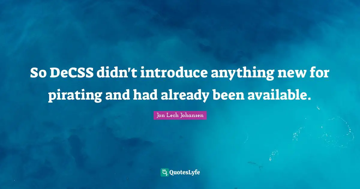 Jon Lech Johansen Quotes: "So DeCSS didn't introduce anything new for pirating and had already been available."