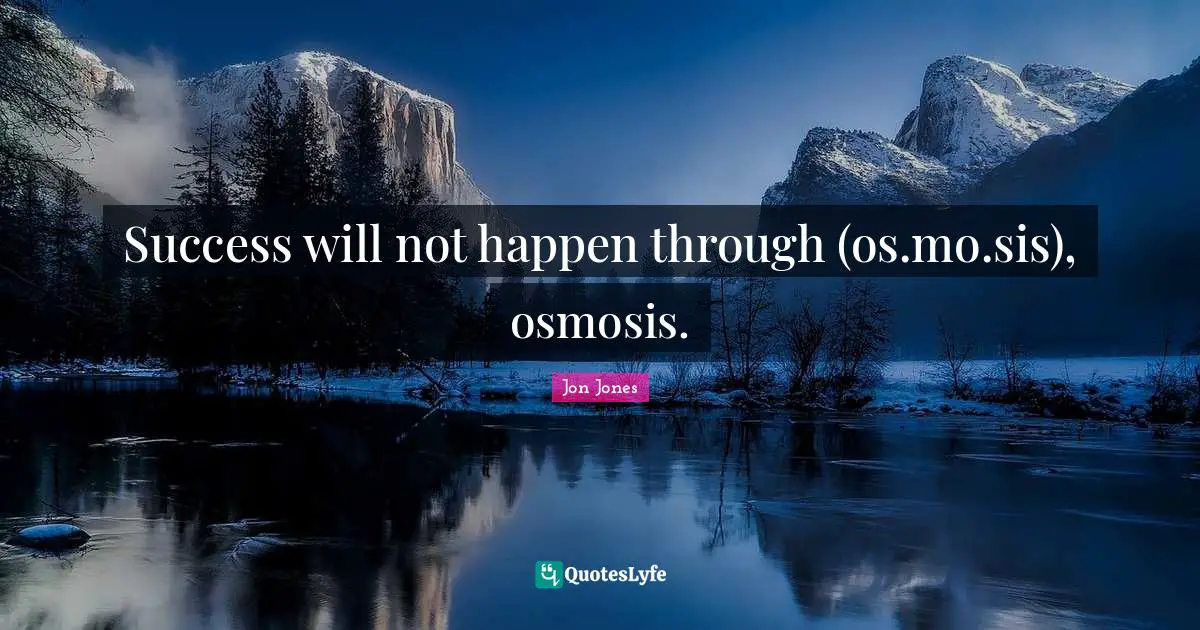 Jon Jones Quotes: "Success will not happen through (os.mo.sis), osmosis."
