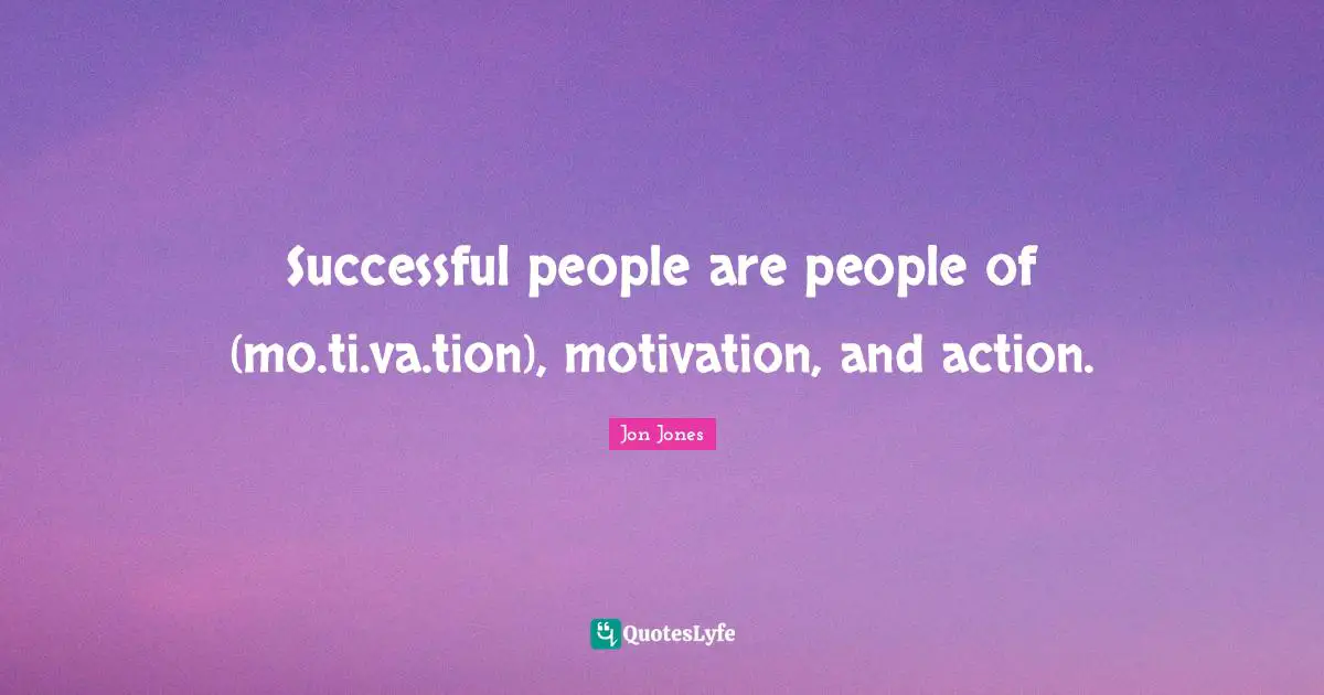 Jon Jones Quotes: "Successful people are people of (mo.ti.va.tion), motivation, and action."