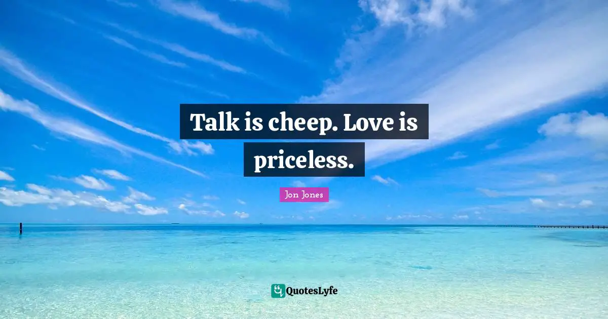 Jon Jones Quotes: "Talk is cheep. Love is priceless."